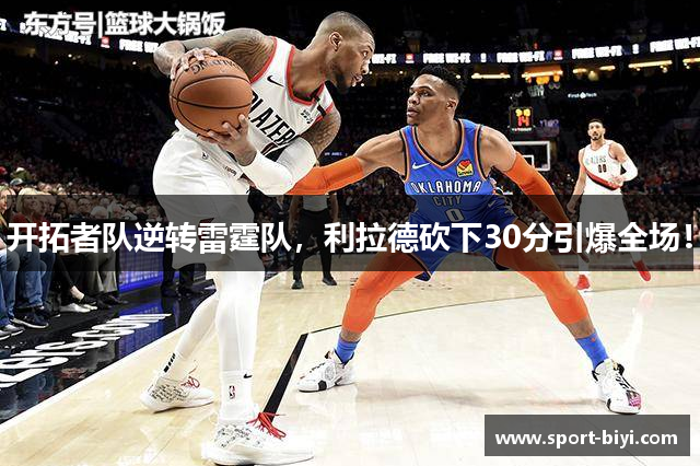 开拓者队逆转雷霆队，利拉德砍下30分引爆全场！